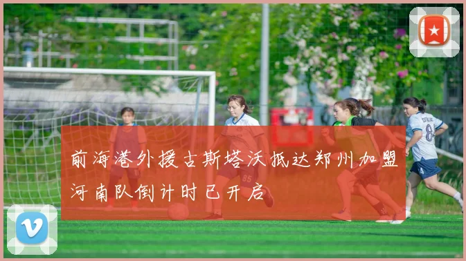 前海港外援古斯塔沃抵达郑州加盟河南队倒计时已开启